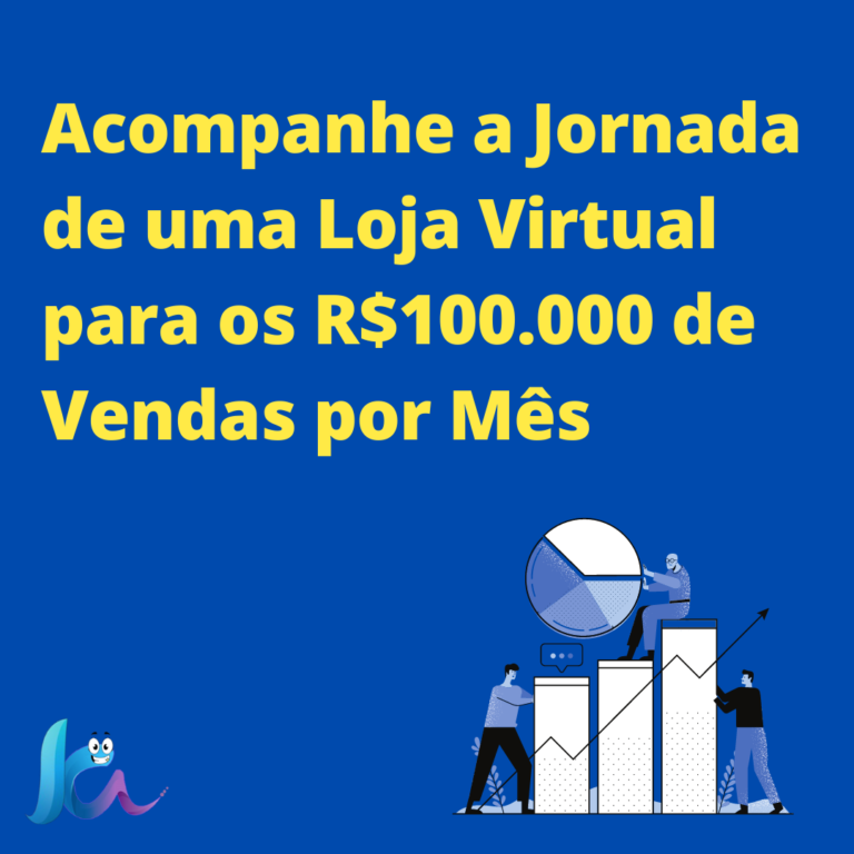 98 Acompanhe a Jornada de uma Loja Virtual para os R$100.000 de Vendas por Mês